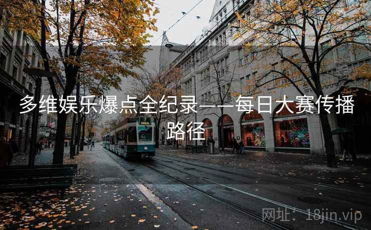 多维娱乐爆点全纪录——每日大赛传播路径