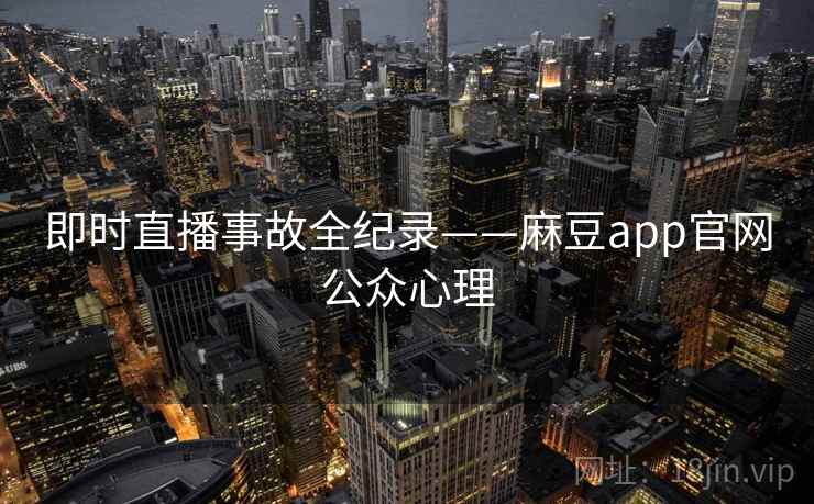 即时直播事故全纪录——麻豆app官网公众心理